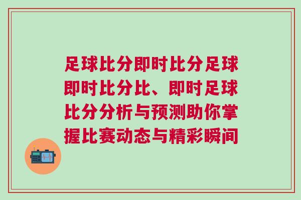 足球比分即時(shí)比分足球即時(shí)比分比、即時(shí)足球比分分析與預(yù)測(cè)助你掌握比賽動(dòng)態(tài)與精彩瞬間