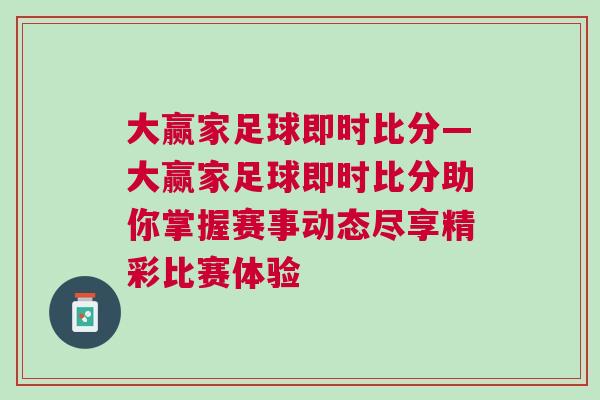 大贏家足球即時(shí)比分—大贏家足球即時(shí)比分助你掌握賽事動(dòng)態(tài)盡享精彩比賽體驗(yàn)