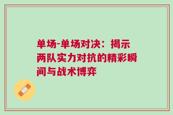 單場-單場對決：揭示兩隊實力對抗的精彩瞬間與戰(zhàn)術(shù)博弈