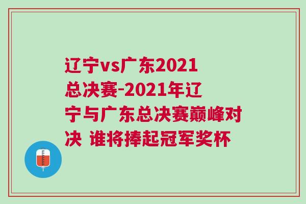 遼寧vs廣東2021總決賽-2021年遼寧與廣東總決賽巔峰對(duì)決 誰將捧起冠軍獎(jiǎng)杯
