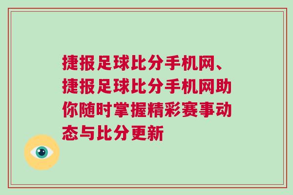 捷報足球比分手機網、捷報足球比分手機網助你隨時掌握精彩賽事動態(tài)與比分更新