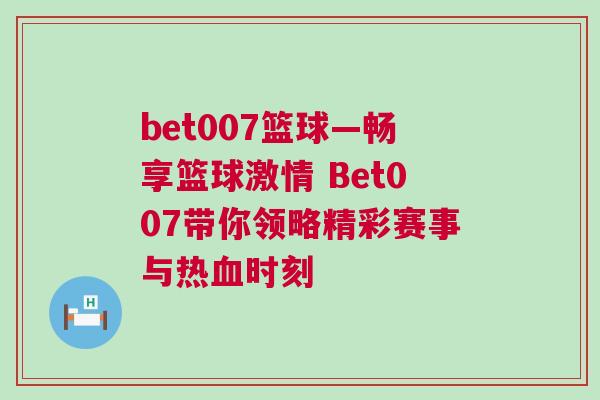 bet007籃球—暢享籃球激情 Bet007帶你領(lǐng)略精彩賽事與熱血時刻