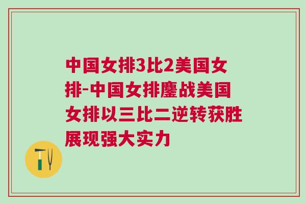 中國女排3比2美國女排-中國女排鏖戰(zhàn)美國女排以三比二逆轉(zhuǎn)獲勝展現(xiàn)強大實力