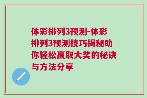 體彩排列3預(yù)測(cè)-體彩排列3預(yù)測(cè)技巧揭秘助你輕松贏取大獎(jiǎng)的秘訣與方法分享