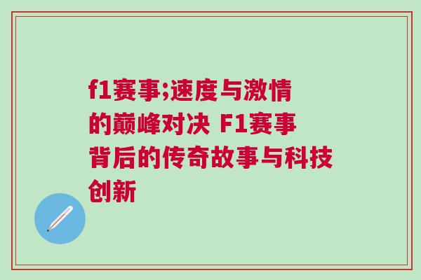 f1賽事;速度與激情的巔峰對(duì)決 F1賽事背后的傳奇故事與科技創(chuàng)新