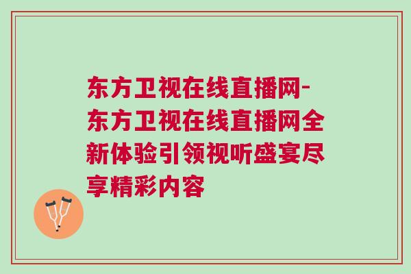 東方衛(wèi)視在線直播網(wǎng)-東方衛(wèi)視在線直播網(wǎng)全新體驗(yàn)引領(lǐng)視聽(tīng)盛宴盡享精彩內(nèi)容