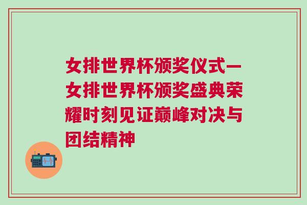 女排世界杯頒獎(jiǎng)儀式—女排世界杯頒獎(jiǎng)盛典榮耀時(shí)刻見證巔峰對(duì)決與團(tuán)結(jié)精神