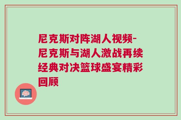 尼克斯對陣湖人視頻-尼克斯與湖人激戰(zhàn)再續(xù)經(jīng)典對決籃球盛宴精彩回顧