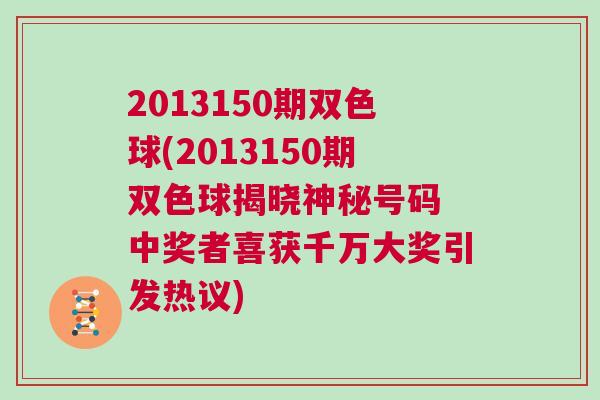 2013150期雙色球(2013150期雙色球揭曉神秘號碼 中獎者喜獲千萬大獎引發(fā)熱議)