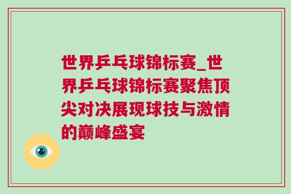 世界乒乓球錦標(biāo)賽_世界乒乓球錦標(biāo)賽聚焦頂尖對(duì)決展現(xiàn)球技與激情的巔峰盛宴