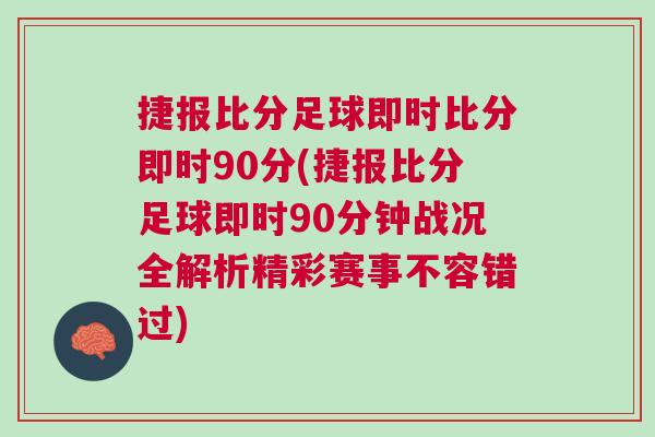 捷報(bào)比分足球即時(shí)比分即時(shí)90分(捷報(bào)比分足球即時(shí)90分鐘戰(zhàn)況全解析精彩賽事不容錯(cuò)過(guò))