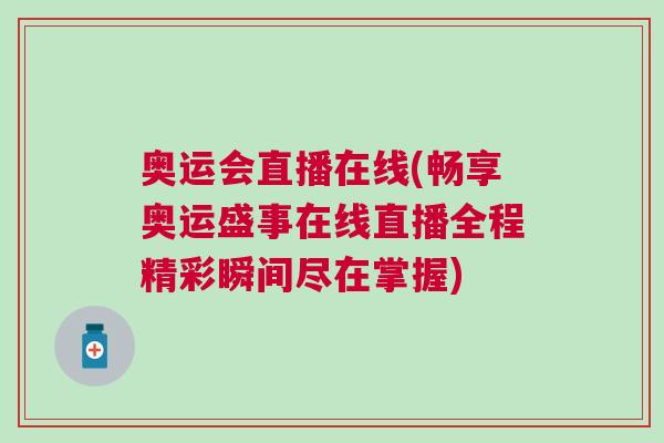 奧運(yùn)會(huì)直播在線(暢享奧運(yùn)盛事在線直播全程精彩瞬間盡在掌握)