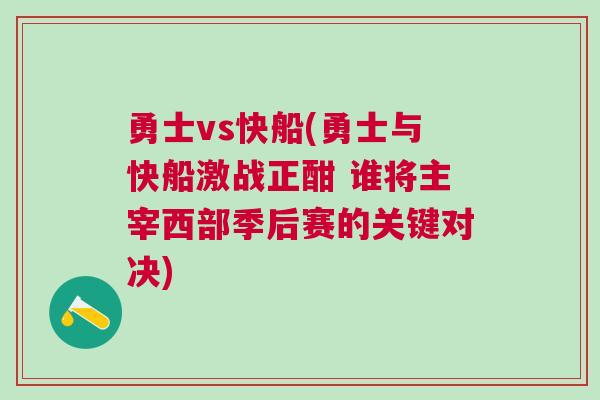 勇士vs快船(勇士與快船激戰(zhàn)正酣 誰將主宰西部季后賽的關(guān)鍵對決)