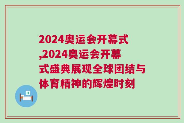 2024奧運會開幕式,2024奧運會開幕式盛典展現(xiàn)全球團結(jié)與體育精神的輝煌時刻