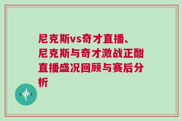 尼克斯vs奇才直播、尼克斯與奇才激戰(zhàn)正酣直播盛況回顧與賽后分析