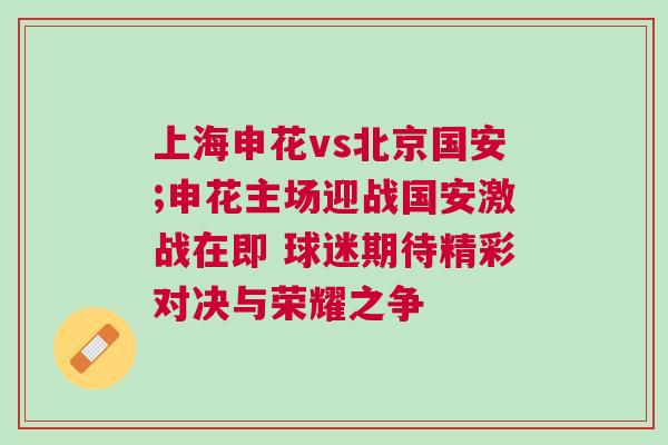 上海申花vs北京國安;申花主場(chǎng)迎戰(zhàn)國安激戰(zhàn)在即 球迷期待精彩對(duì)決與榮耀之爭(zhēng)