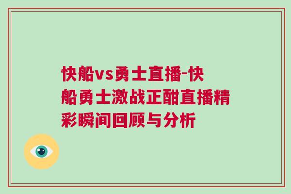 快船vs勇士直播-快船勇士激戰(zhàn)正酣直播精彩瞬間回顧與分析