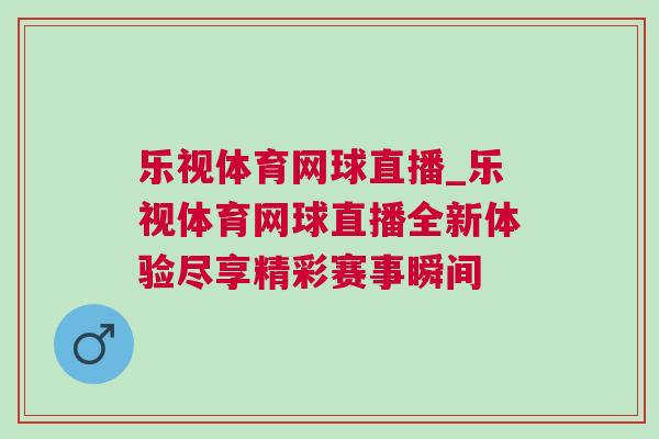 樂視體育網(wǎng)球直播_樂視體育網(wǎng)球直播全新體驗(yàn)盡享精彩賽事瞬間