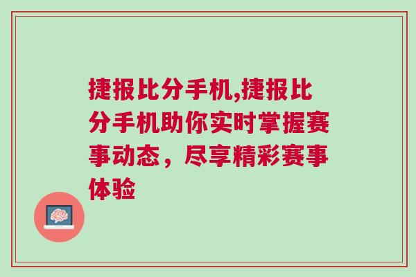 捷報(bào)比分手機(jī),捷報(bào)比分手機(jī)助你實(shí)時(shí)掌握賽事動(dòng)態(tài)，盡享精彩賽事體驗(yàn)