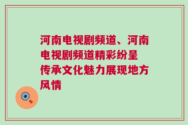 河南電視劇頻道、河南電視劇頻道精彩紛呈 傳承文化魅力展現(xiàn)地方風情