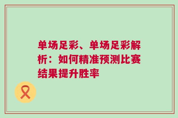 單場足彩、單場足彩解析：如何精準(zhǔn)預(yù)測比賽結(jié)果提升勝率