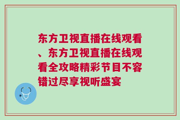 東方衛(wèi)視直播在線觀看、東方衛(wèi)視直播在線觀看全攻略精彩節(jié)目不容錯過盡享視聽盛宴