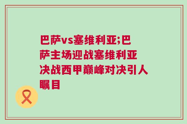 巴薩vs塞維利亞;巴薩主場(chǎng)迎戰(zhàn)塞維利亞 決戰(zhàn)西甲巔峰對(duì)決引人矚目