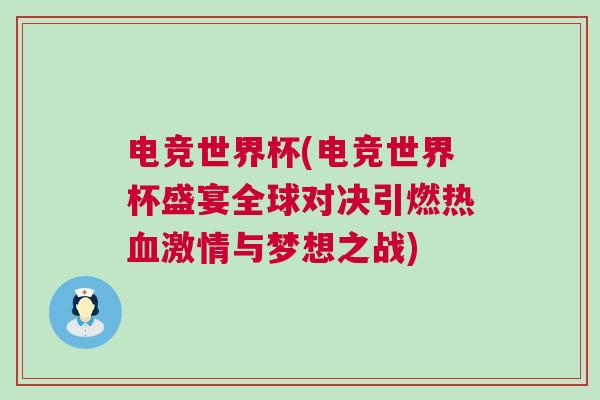 電競世界杯(電競世界杯盛宴全球對決引燃熱血激情與夢想之戰(zhàn))