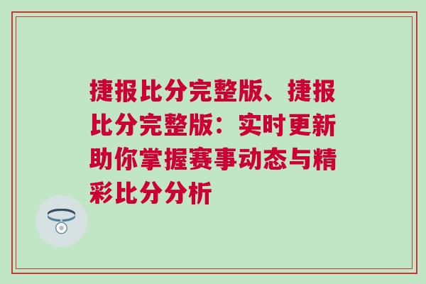 捷報(bào)比分完整版、捷報(bào)比分完整版：實(shí)時(shí)更新助你掌握賽事動(dòng)態(tài)與精彩比分分析