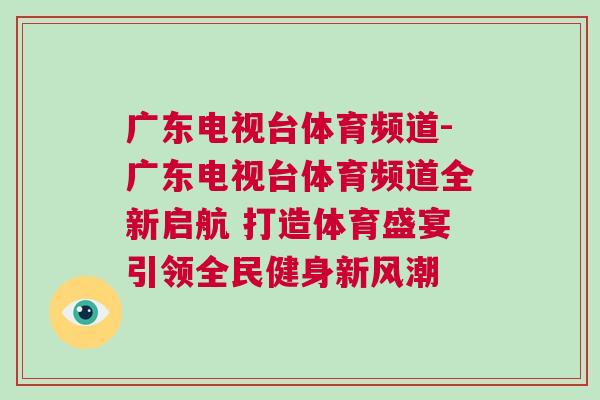 廣東電視臺(tái)體育頻道-廣東電視臺(tái)體育頻道全新啟航 打造體育盛宴引領(lǐng)全民健身新風(fēng)潮