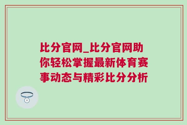 比分官網(wǎng)_比分官網(wǎng)助你輕松掌握最新體育賽事動態(tài)與精彩比分分析