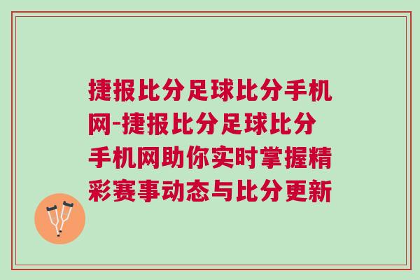 捷報(bào)比分足球比分手機(jī)網(wǎng)-捷報(bào)比分足球比分手機(jī)網(wǎng)助你實(shí)時(shí)掌握精彩賽事動(dòng)態(tài)與比分更新