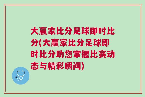 大贏家比分足球即時(shí)比分(大贏家比分足球即時(shí)比分助您掌握比賽動(dòng)態(tài)與精彩瞬間)