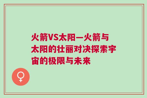 火箭VS太陽—火箭與太陽的壯麗對決探索宇宙的極限與未來