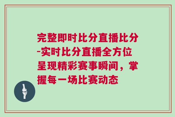 完整即時(shí)比分直播比分-實(shí)時(shí)比分直播全方位呈現(xiàn)精彩賽事瞬間，掌握每一場(chǎng)比賽動(dòng)態(tài)