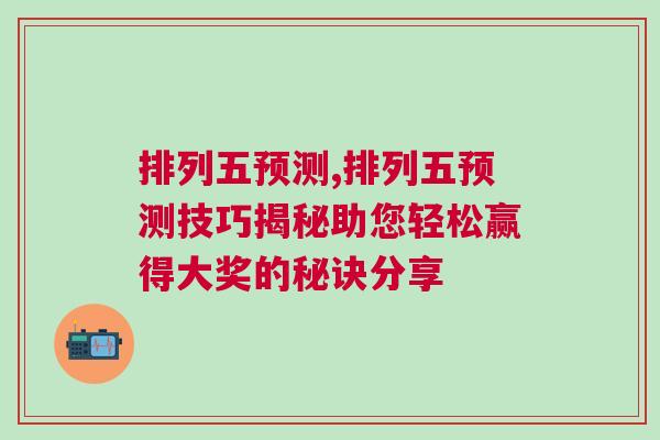 排列五預(yù)測(cè),排列五預(yù)測(cè)技巧揭秘助您輕松贏得大獎(jiǎng)的秘訣分享