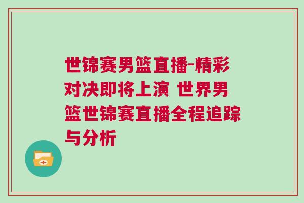 世錦賽男籃直播-精彩對(duì)決即將上演 世界男籃世錦賽直播全程追蹤與分析