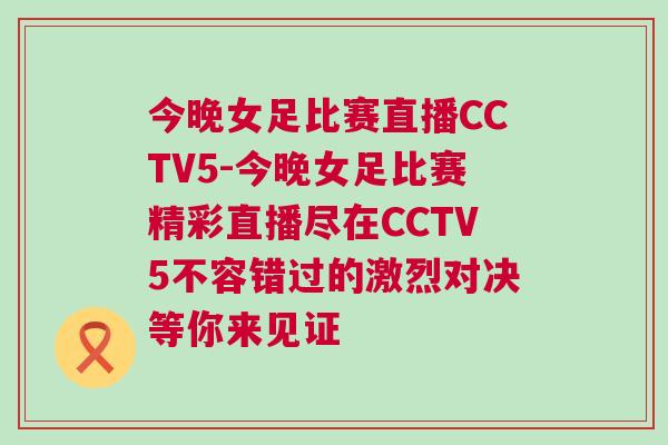今晚女足比賽直播CCTV5-今晚女足比賽精彩直播盡在CCTV5不容錯(cuò)過的激烈對決等你來見證