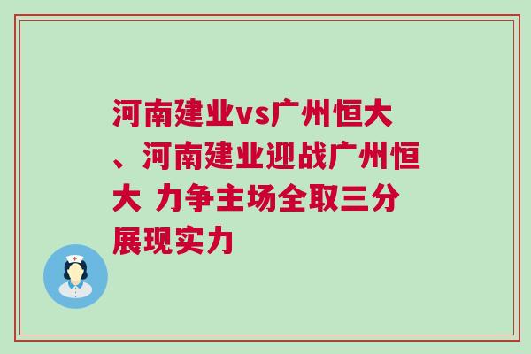 河南建業(yè)vs廣州恒大、河南建業(yè)迎戰(zhàn)廣州恒大 力爭主場全取三分展現(xiàn)實力