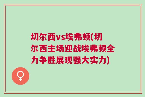切爾西vs埃弗頓(切爾西主場迎戰(zhàn)埃弗頓全力爭勝展現(xiàn)強(qiáng)大實(shí)力)