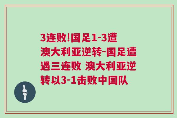 3連敗!國(guó)足1-3遭澳大利亞逆轉(zhuǎn)-國(guó)足遭遇三連敗 澳大利亞逆轉(zhuǎn)以3-1擊敗中國(guó)隊(duì)
