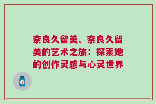 奈良久留美、奈良久留美的藝術之旅：探索她的創(chuàng)作靈感與心靈世界