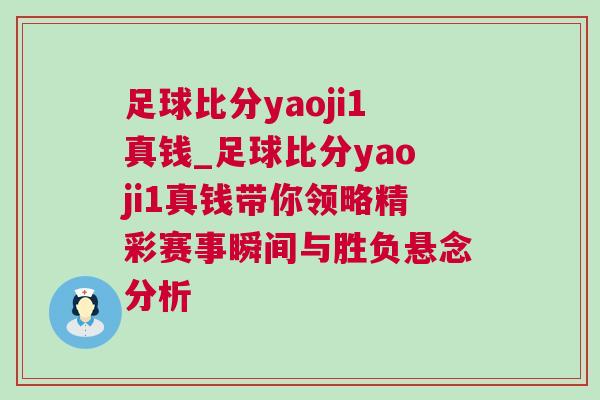 足球比分yaoji1真錢_足球比分yaoji1真錢帶你領(lǐng)略精彩賽事瞬間與勝負懸念分析