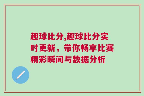 趣球比分,趣球比分實(shí)時(shí)更新，帶你暢享比賽精彩瞬間與數(shù)據(jù)分析