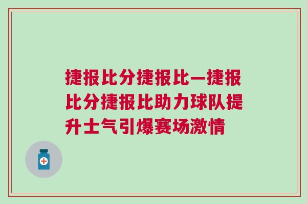 捷報比分捷報比—捷報比分捷報比助力球隊(duì)提升士氣引爆賽場激情