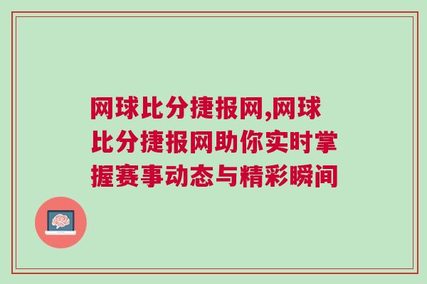網(wǎng)球比分捷報(bào)網(wǎng),網(wǎng)球比分捷報(bào)網(wǎng)助你實(shí)時(shí)掌握賽事動(dòng)態(tài)與精彩瞬間