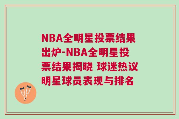 NBA全明星投票結(jié)果出爐-NBA全明星投票結(jié)果揭曉 球迷熱議明星球員表現(xiàn)與排名