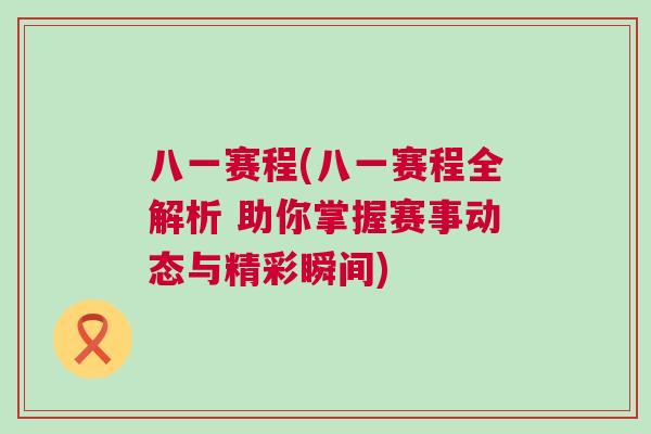 八一賽程(八一賽程全解析 助你掌握賽事動(dòng)態(tài)與精彩瞬間)