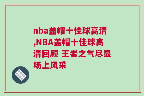 nba蓋帽十佳球高清,NBA蓋帽十佳球高清回顧 王者之氣盡顯場(chǎng)上風(fēng)采