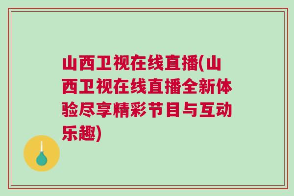 山西衛(wèi)視在線直播(山西衛(wèi)視在線直播全新體驗盡享精彩節(jié)目與互動樂趣)